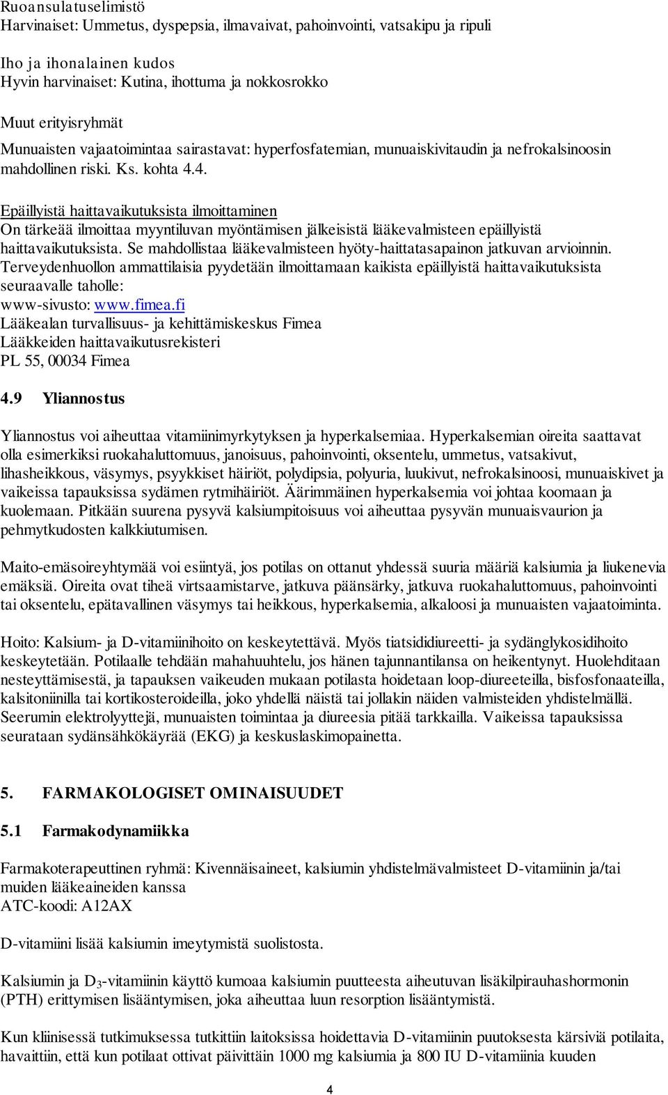 4. Epäillyistä haittavaikutuksista ilmoittaminen On tärkeää ilmoittaa myyntiluvan myöntämisen jälkeisistä lääkevalmisteen epäillyistä haittavaikutuksista.