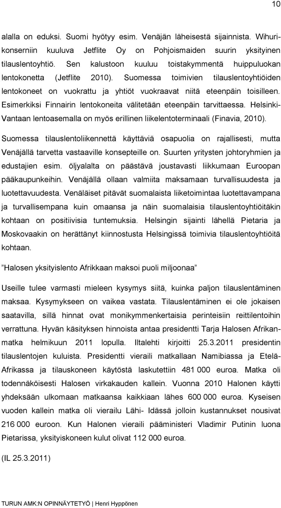 Esimerkiksi Finnairin lentokoneita välitetään eteenpäin tarvittaessa. Helsinki- Vantaan lentoasemalla on myös erillinen liikelentoterminaali (Finavia, 2010).