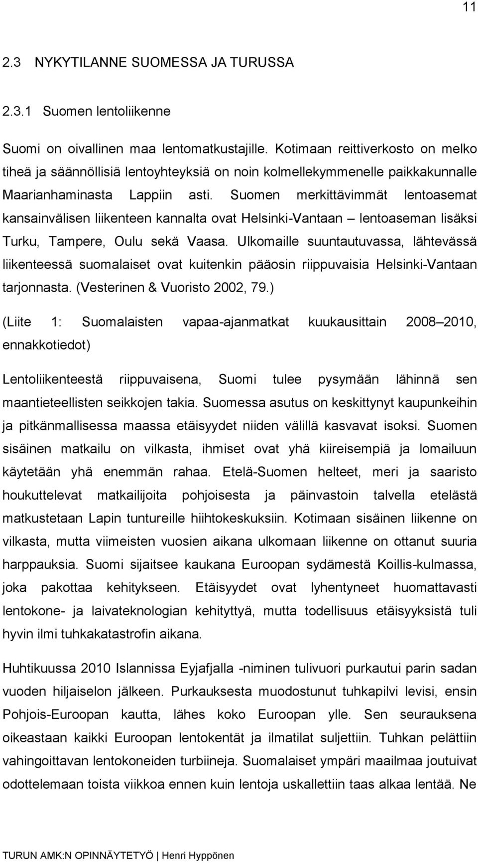 Suomen merkittävimmät lentoasemat kansainvälisen liikenteen kannalta ovat Helsinki-Vantaan lentoaseman lisäksi Turku, Tampere, Oulu sekä Vaasa.