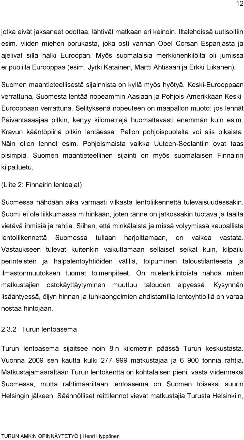 Keski-Eurooppaan verrattuna, Suomesta lentää nopeammin Aasiaan ja Pohjois-Amerikkaan Keski- Eurooppaan verrattuna.