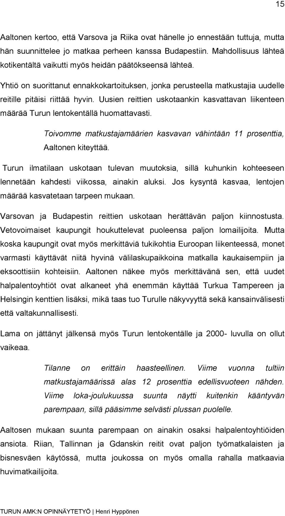 Uusien reittien uskotaankin kasvattavan liikenteen määrää Turun lentokentällä huomattavasti. Toivomme matkustajamäärien kasvavan vähintään 11 prosenttia, Aaltonen kiteyttää.