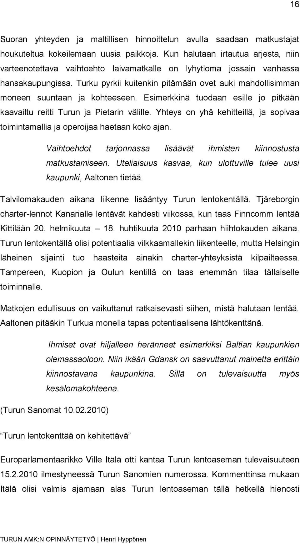 Turku pyrkii kuitenkin pitämään ovet auki mahdollisimman moneen suuntaan ja kohteeseen. Esimerkkinä tuodaan esille jo pitkään kaavailtu reitti Turun ja Pietarin välille.