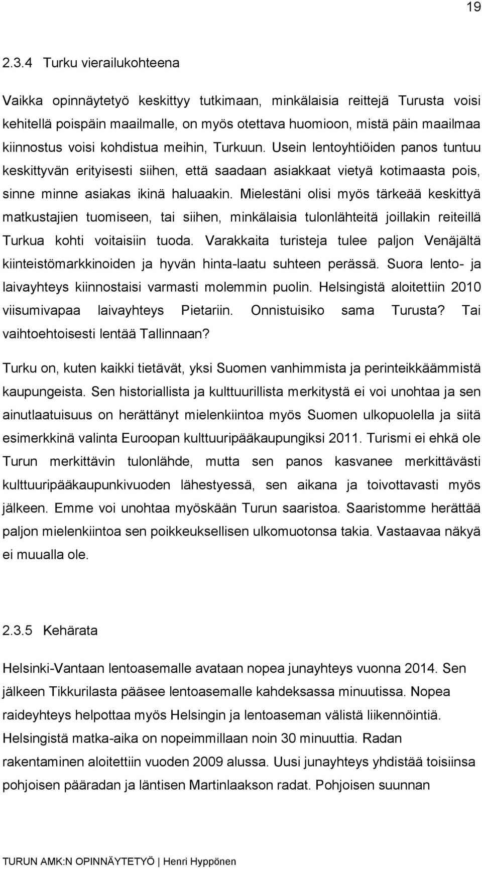 kohdistua meihin, Turkuun. Usein lentoyhtiöiden panos tuntuu keskittyvän erityisesti siihen, että saadaan asiakkaat vietyä kotimaasta pois, sinne minne asiakas ikinä haluaakin.