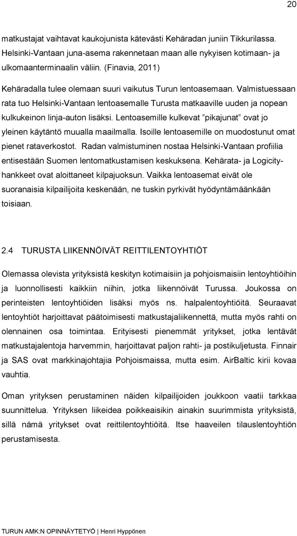 Lentoasemille kulkevat pikajunat ovat jo yleinen käytäntö muualla maailmalla. Isoille lentoasemille on muodostunut omat pienet rataverkostot.