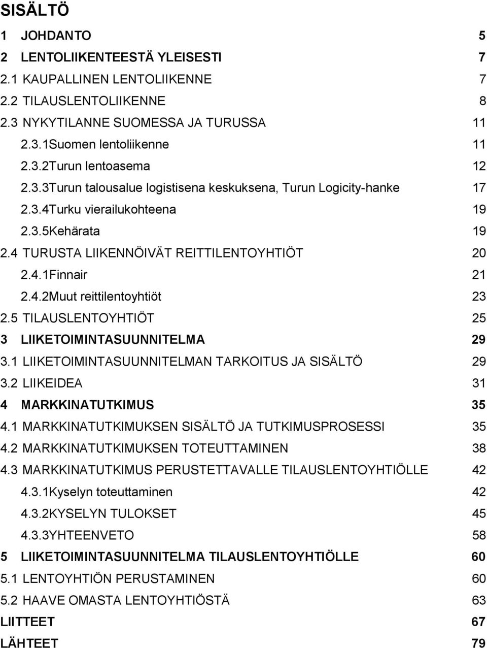 5 TILAUSLENTOYHTIÖT 25 3 LIIKETOIMINTASUUNNITELMA 29 3.1 LIIKETOIMINTASUUNNITELMAN TARKOITUS JA SISÄLTÖ 29 3.2 LIIKEIDEA 31 4 MARKKINATUTKIMUS 35 4.