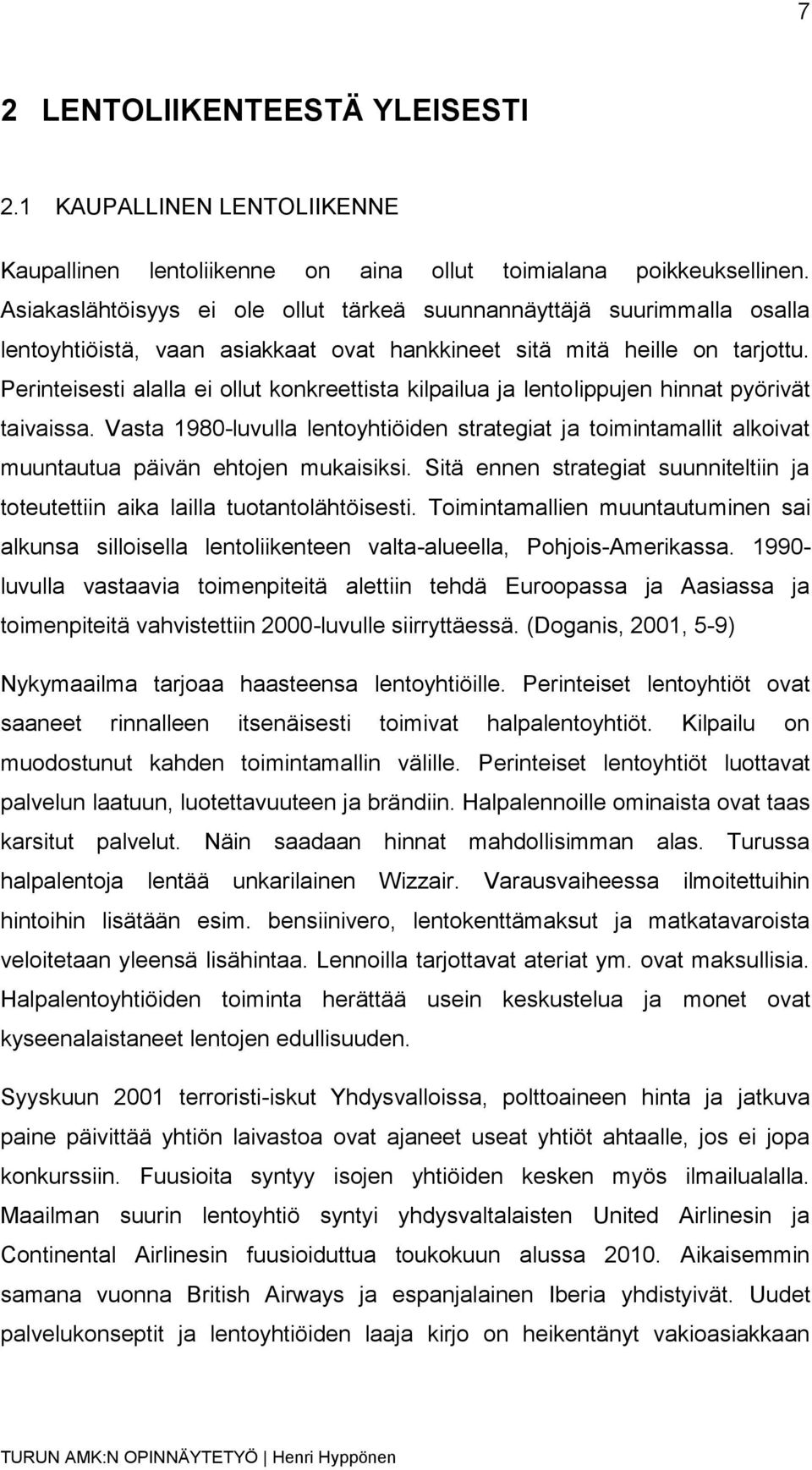 Perinteisesti alalla ei ollut konkreettista kilpailua ja lentolippujen hinnat pyörivät taivaissa.