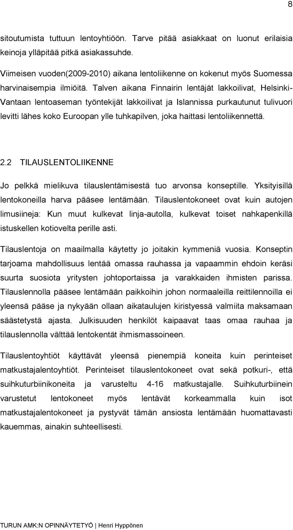 Talven aikana Finnairin lentäjät lakkoilivat, Helsinki- Vantaan lentoaseman työntekijät lakkoilivat ja Islannissa purkautunut tulivuori levitti lähes koko Euroopan ylle tuhkapilven, joka haittasi