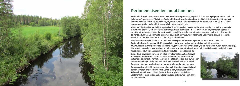 Perinnemaisemat muodostuvat asuin- ja maatalousrakennusten sekä perinnebiotooppien ja luonnon mosaiikista. Aiemmin nämä maisemat ja biotoopit olivat itsestään selviä maaseudulla.