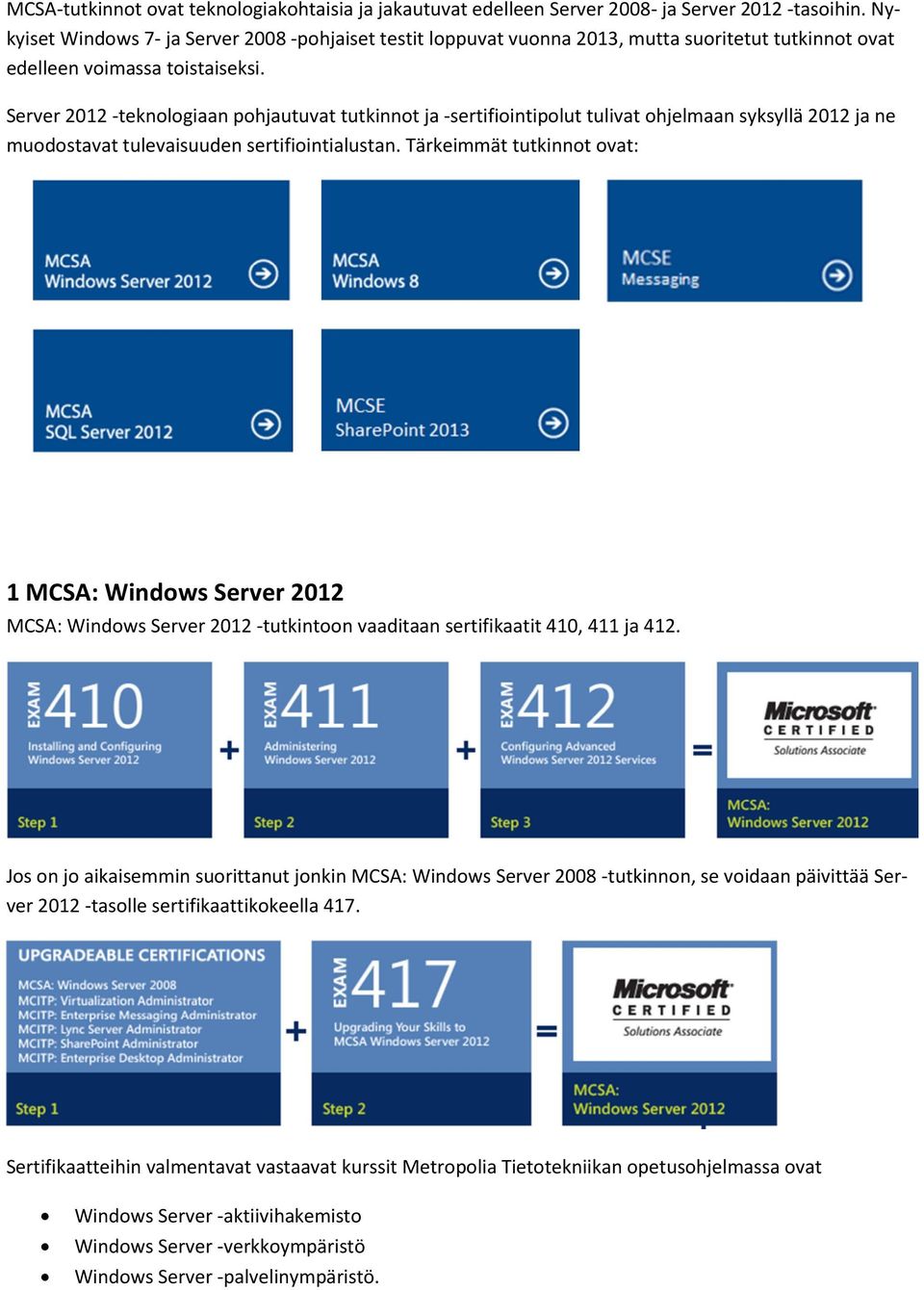 Server 2012 -teknologiaan pohjautuvat tutkinnot ja -sertifiointipolut tulivat ohjelmaan syksyllä 2012 ja ne muodostavat tulevaisuuden sertifiointialustan.