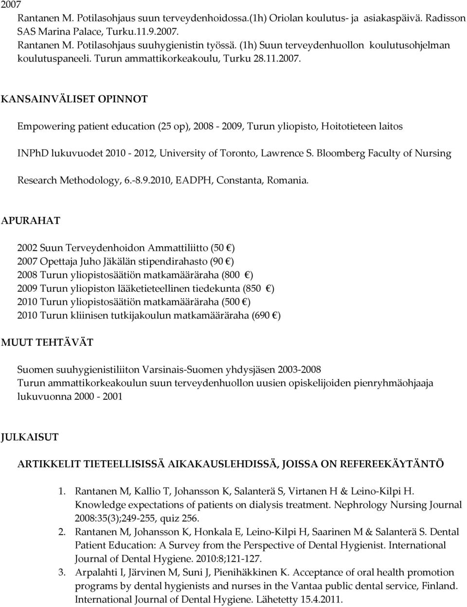 KANSAINVÄLISET OPINNOT Empowering patient education (25 op), 2008 2009, Turun yliopisto, Hoitotieteen laitos INPhD lukuvuodet 2012, University of Toronto, Lawrence S.