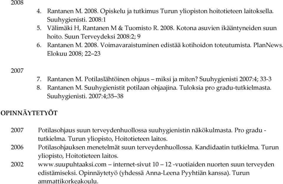 Suuhygienisti 2007:4; 33 3 8. Rantanen M. Suuhygienistit potilaan ohjaajina. Tuloksia pro gradu tutkielmasta. Suuhygienisti. 2007:4;35 38 OPINNÄYTETYÖT 2007 Potilasohjaus suun terveydenhuollossa suuhygienistin näkökulmasta.