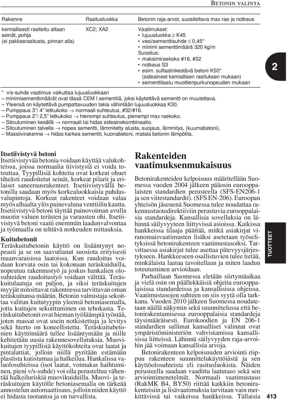 sulfaatinkestävä betoni K50* (sideaineet kemiallisen rasituksen mukaan) * v/s-suhde vaatimus vaikuttaa lujuusluokkaan minimisementtimäärät ovat tässä CEM I sementtiä, joksi käytettävä sementti on