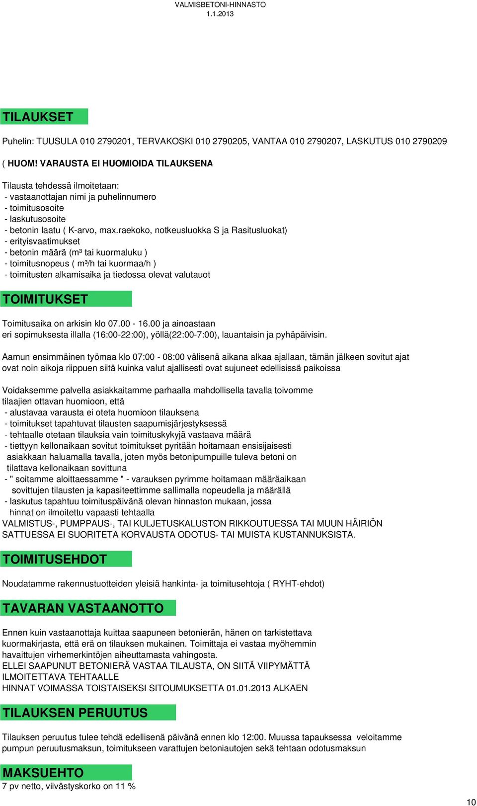 raekoko, notkeusluokka S ja Rasitusluokat) - erityisvaatimukset - betonin määrä (m³ tai kuormaluku ) - toimitusnopeus ( m³/h tai kuormaa/h ) - toimitusten alkamisaika ja tiedossa olevat valutauot