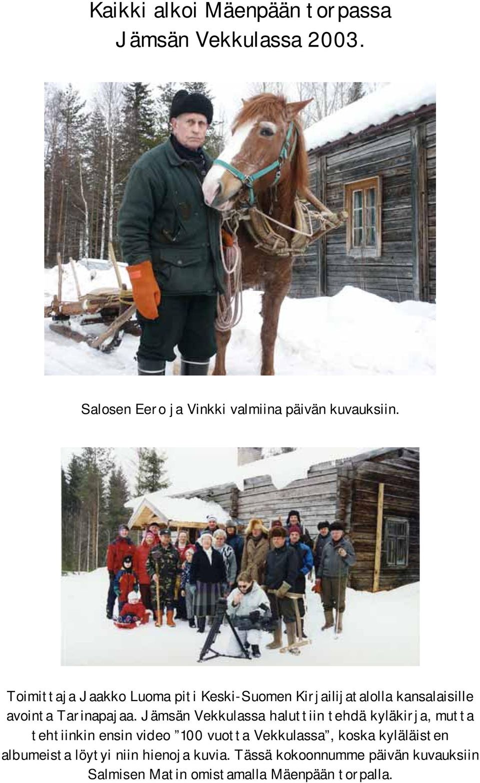 Jämsän Vekkulassa haluttiin tehdä kyläkirja, mutta tehtiinkin ensin video 100 vuotta Vekkulassa, koska