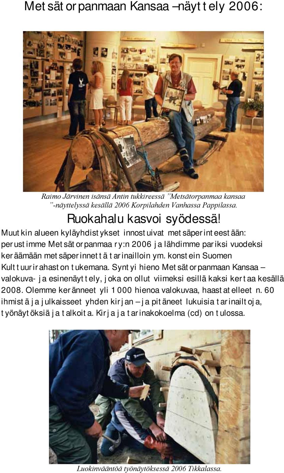 konstein Suomen Kulttuurirahaston tukemana. Syntyi hieno Metsätorpanmaan Kansaa valokuva- ja esinenäyttely, joka on ollut viimeksi esillä kaksi kertaa kesällä 2008.