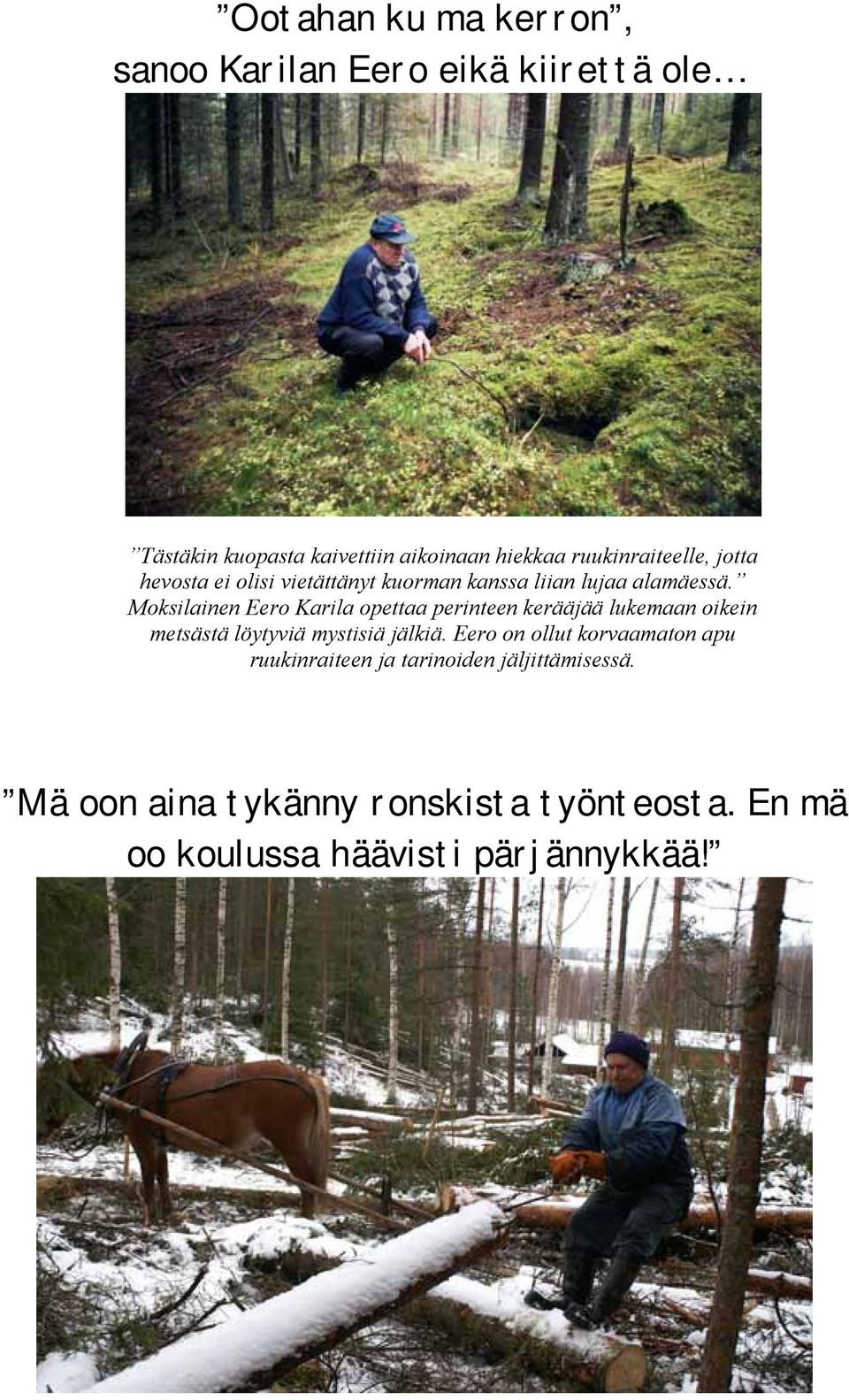 Moksilainen Eero Karila opettaa perinteen kerääjää lukemaan oikein metsästä löytyviä mystisiä jälkiä.