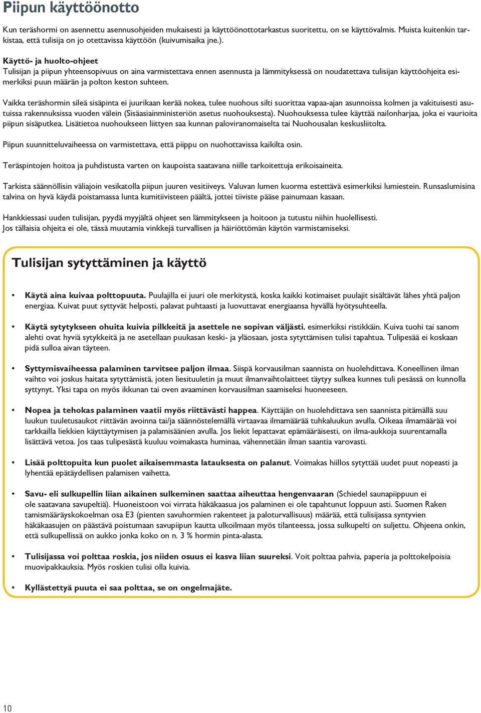 Käyttö- ja huolto-ohjeet Tulisijan ja piipun yhteensopivuus on aina varmistettava ennen asennusta ja lämmityksessä on noudatettava tulisijan käyttöohjeita esimerkiksi puun määrän ja polton keston