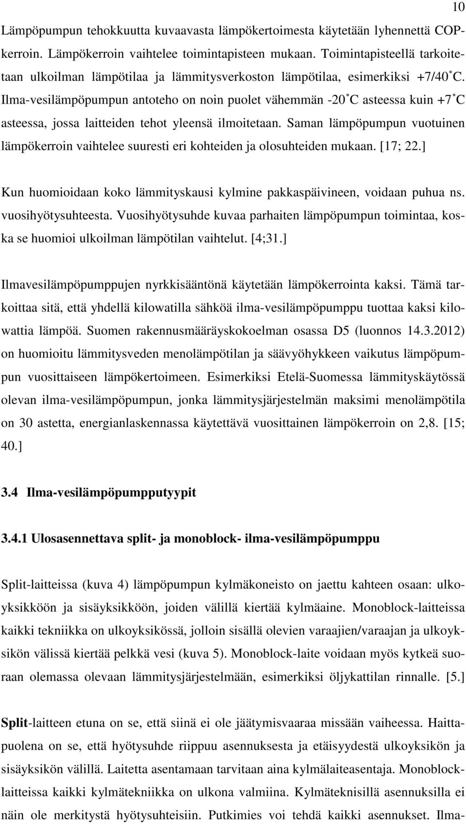 Ilma-vesilämpöpumpun antoteho on noin puolet vähemmän -20 C asteessa kuin +7 C asteessa, jossa laitteiden tehot yleensä ilmoitetaan.