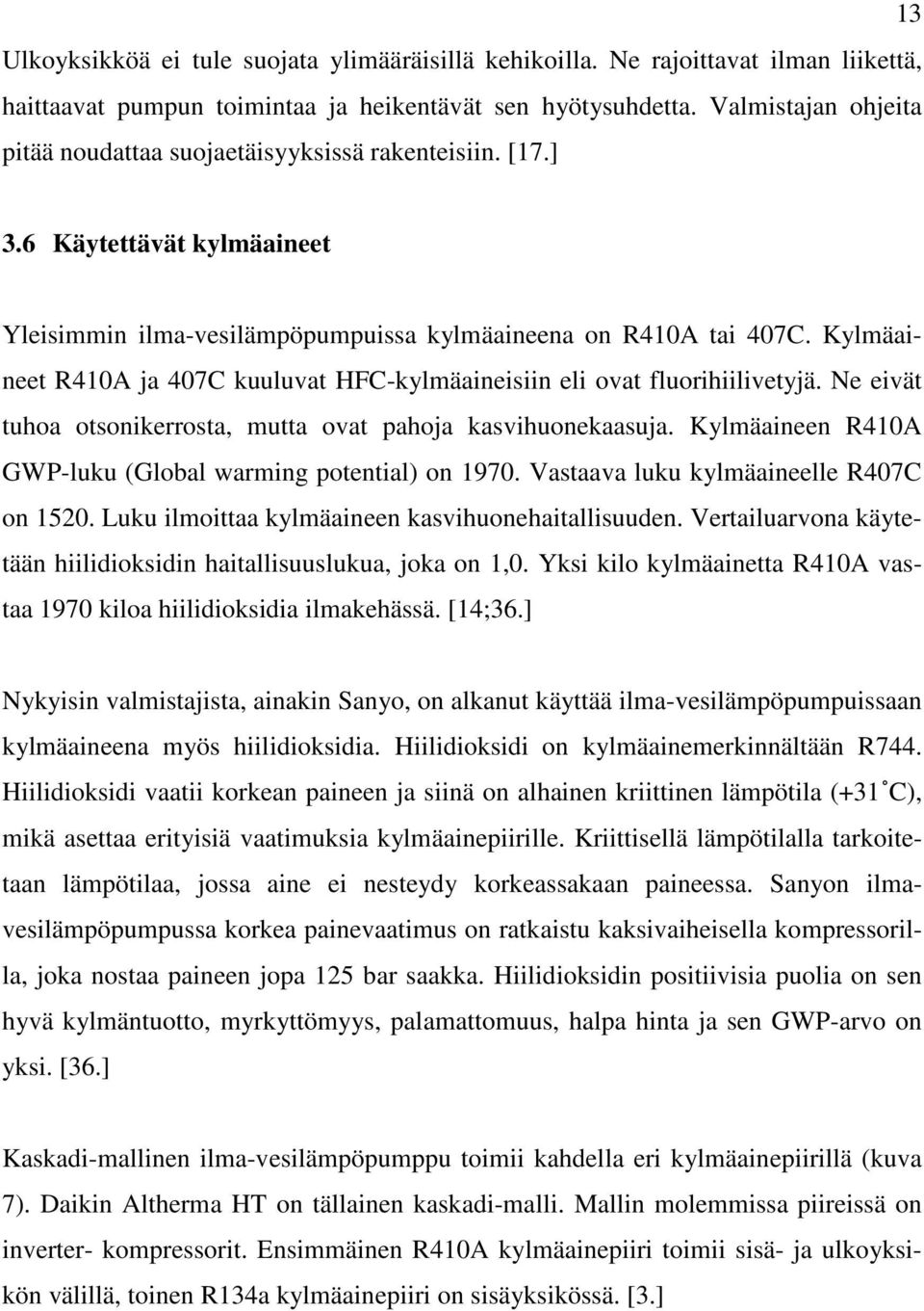 Kylmäaineet R410A ja 407C kuuluvat HFC-kylmäaineisiin eli ovat fluorihiilivetyjä. Ne eivät tuhoa otsonikerrosta, mutta ovat pahoja kasvihuonekaasuja.