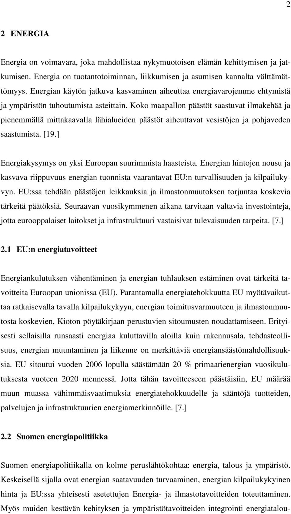 Koko maapallon päästöt saastuvat ilmakehää ja pienemmällä mittakaavalla lähialueiden päästöt aiheuttavat vesistöjen ja pohjaveden saastumista. [19.