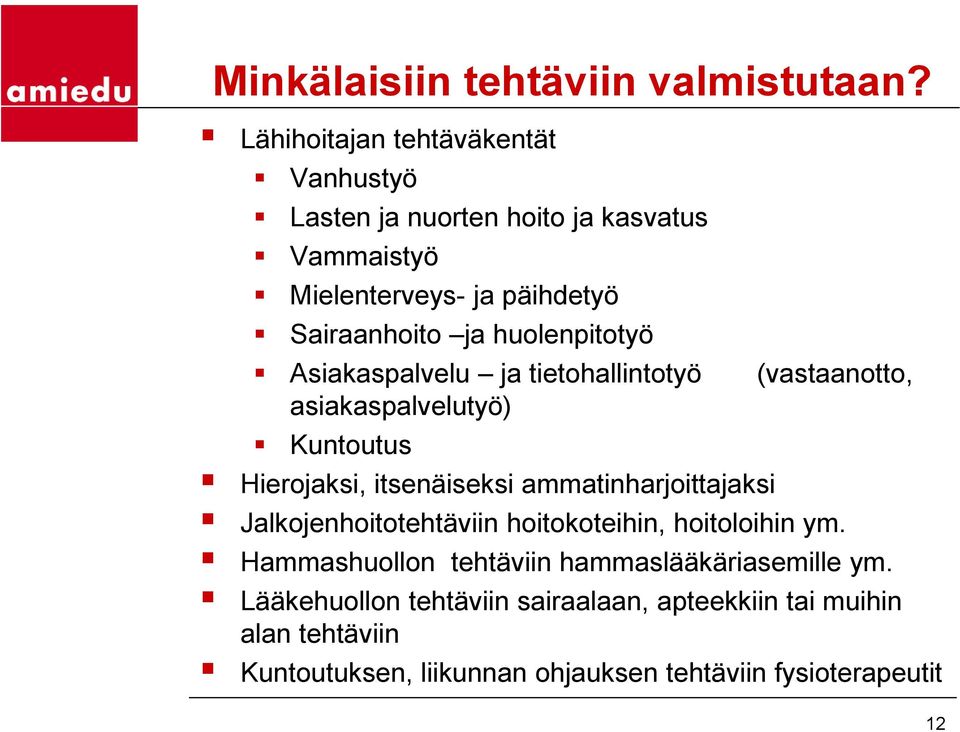 huolenpitotyö Asiakaspalvelu ja tietohallintotyö (vastaanotto, asiakaspalvelutyö) Kuntoutus Hierojaksi, itsenäiseksi