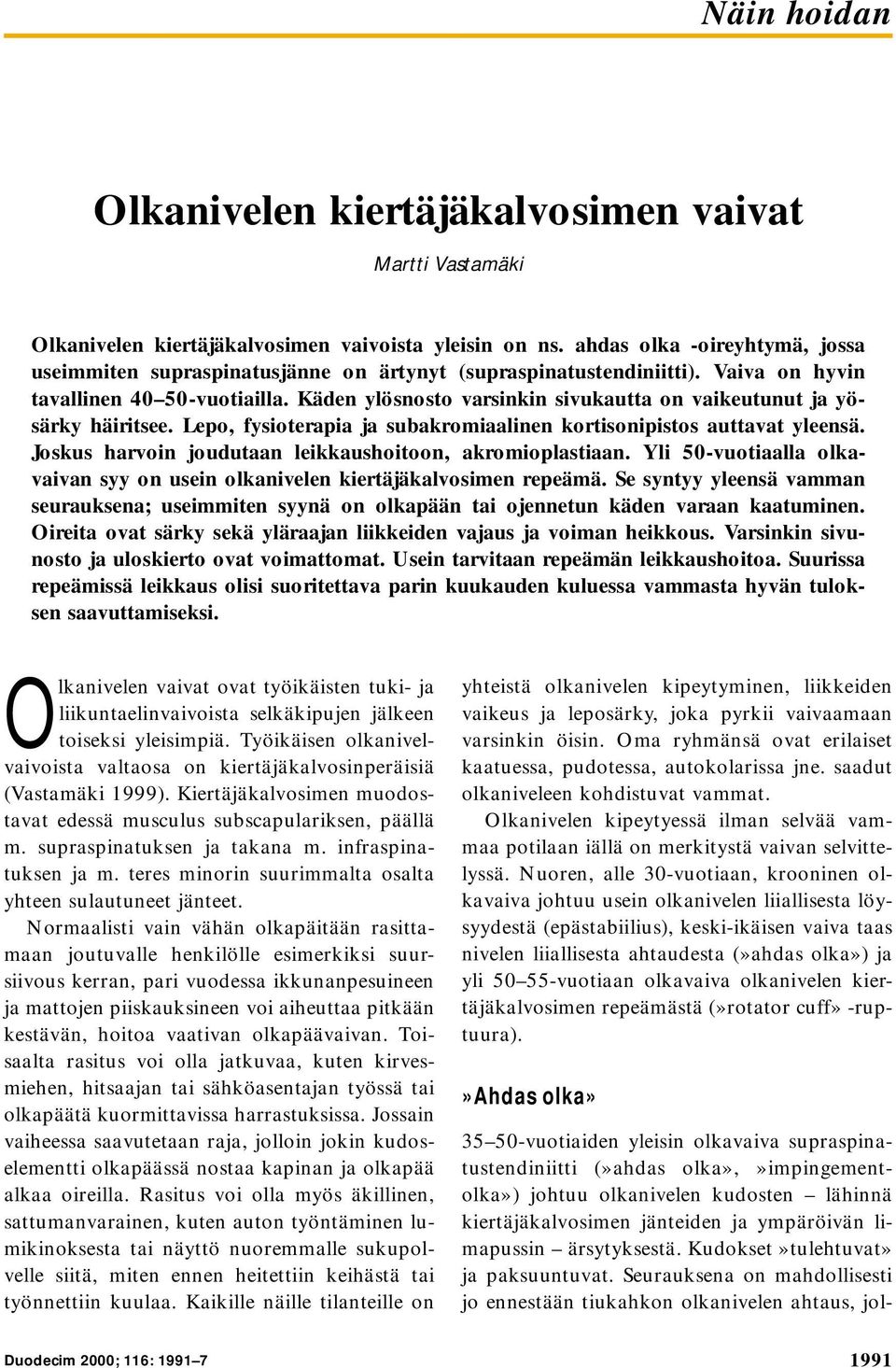 Joskus harvoin joudutaan leikkaushoitoon, akromioplastiaan. Yli 50-vuotiaalla olkavaivan syy on usein olkanivelen kiertäjäkalvosimen repeämä.