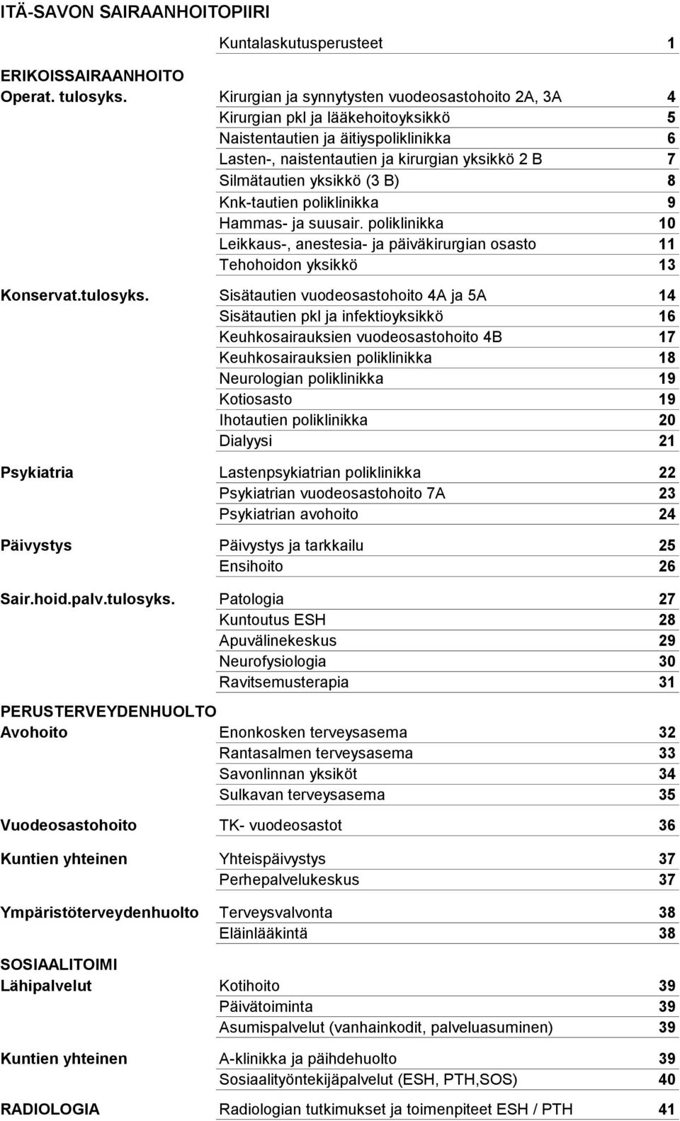 (3 B) 8 Knk-tautien poliklinikka 9 Hammas- ja suusair. poliklinikka 10 Leikkaus-, anestesia- ja päiväkirurgian osasto 11 Tehohoidon yksikkö 13 Konservat.tulosyks.