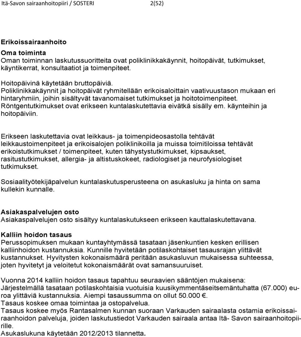 Poliklinikkakäynnit ja hoitopäivät ryhmitellään erikoisaloittain vaativuustason mukaan eri hintaryhmiin, joihin sisältyvät tavanomaiset tutkimukset ja hoitotoimenpiteet.