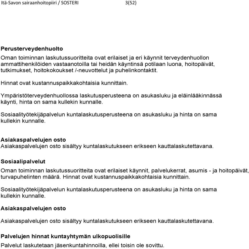 Ympäristöterveydenhuollossa laskutusperusteena on asukasluku ja eläinlääkinnässä käynti, hinta on sama kullekin kunnalle.