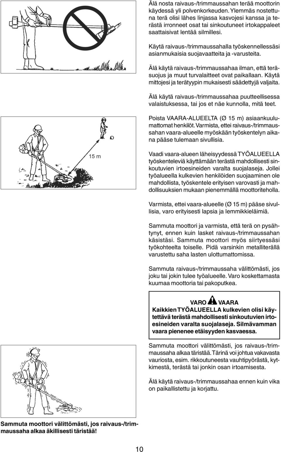 Käytä raivaus-/trimmaussahalla työskennellessäsi asianmukaisia suojavaatteita ja -varusteita. Älä käytä raivaus-/trimmaussahaa ilman, että teräsuojus ja muut turvalaitteet ovat paikallaan.
