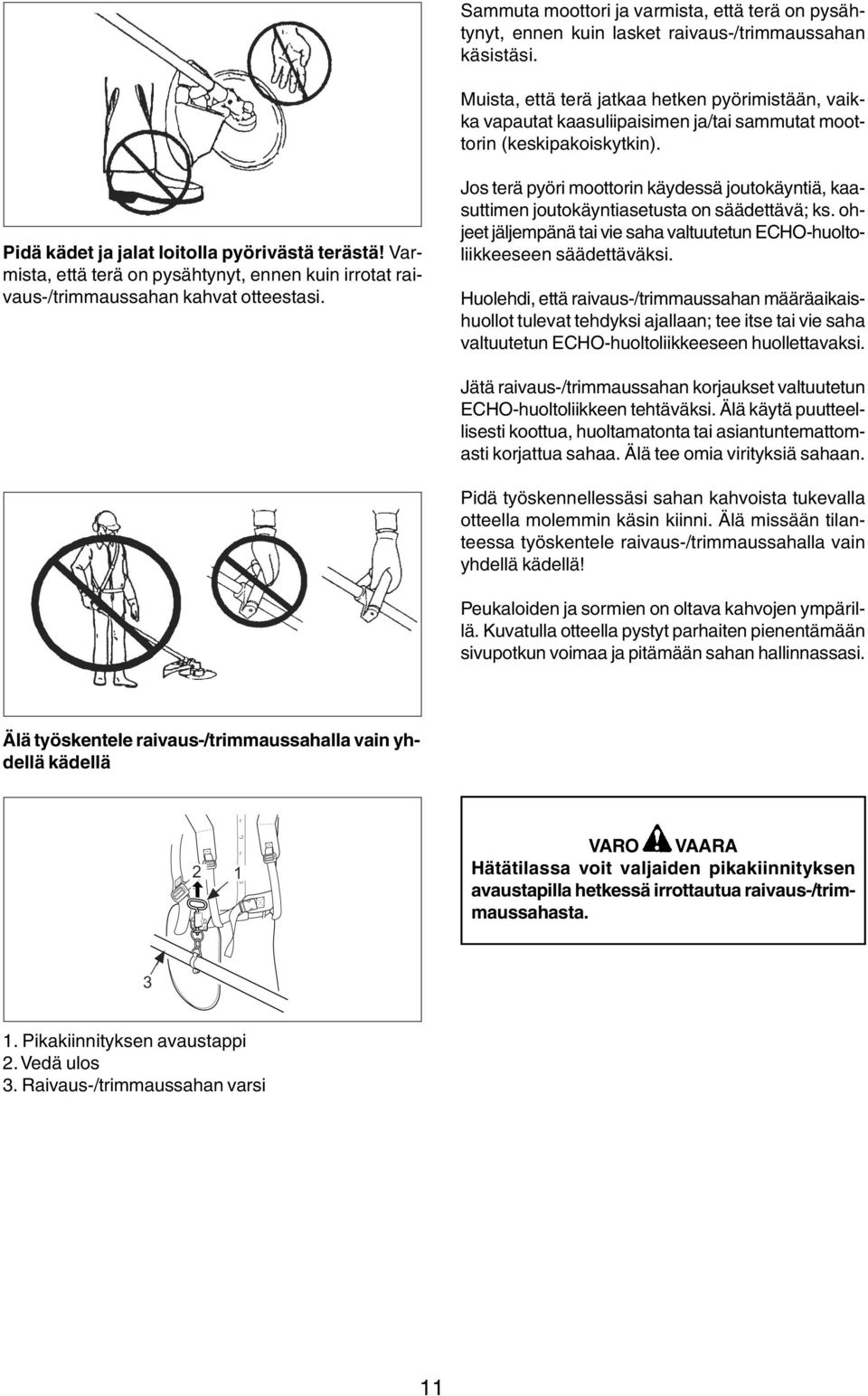 Varmista, että terä on pysähtynyt, ennen kuin irrotat raivaus-/trimmaussahan kahvat otteestasi. Jos terä pyöri moottorin käydessä joutokäyntiä, kaasuttimen joutokäyntiasetusta on säädettävä; ks.