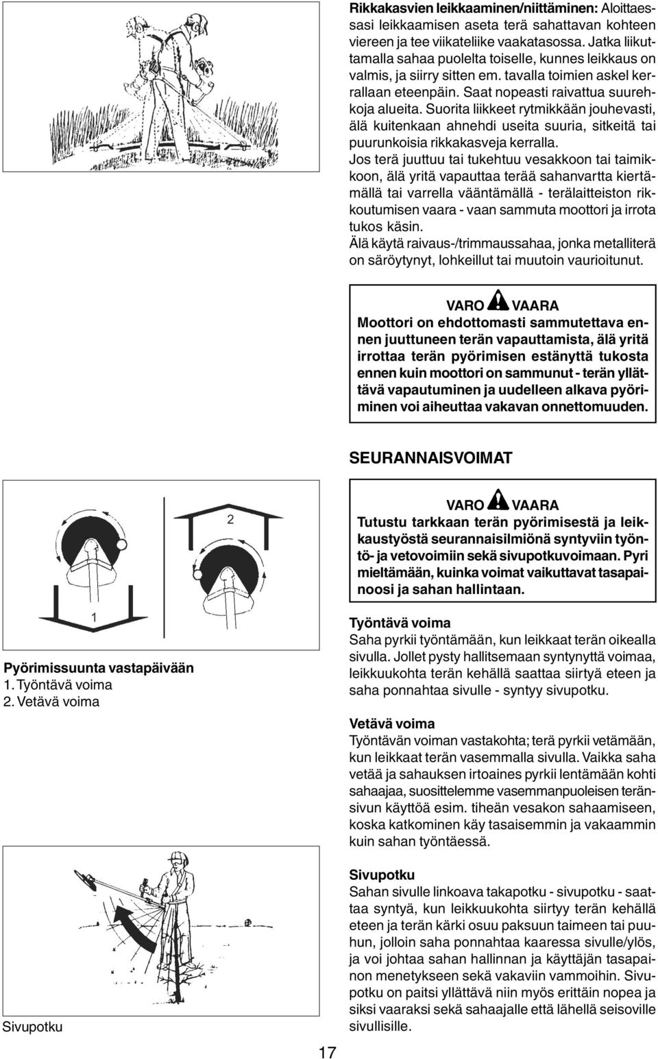 Suorita liikkeet rytmikkään jouhevasti, älä kuitenkaan ahnehdi useita suuria, sitkeitä tai puurunkoisia rikkakasveja kerralla.