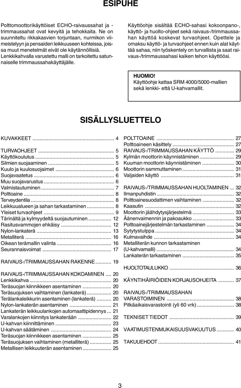 Lenkkikahvalla varustettu malli on tarkoitettu satunnaiselle trimmaussahakäyttäjälle.