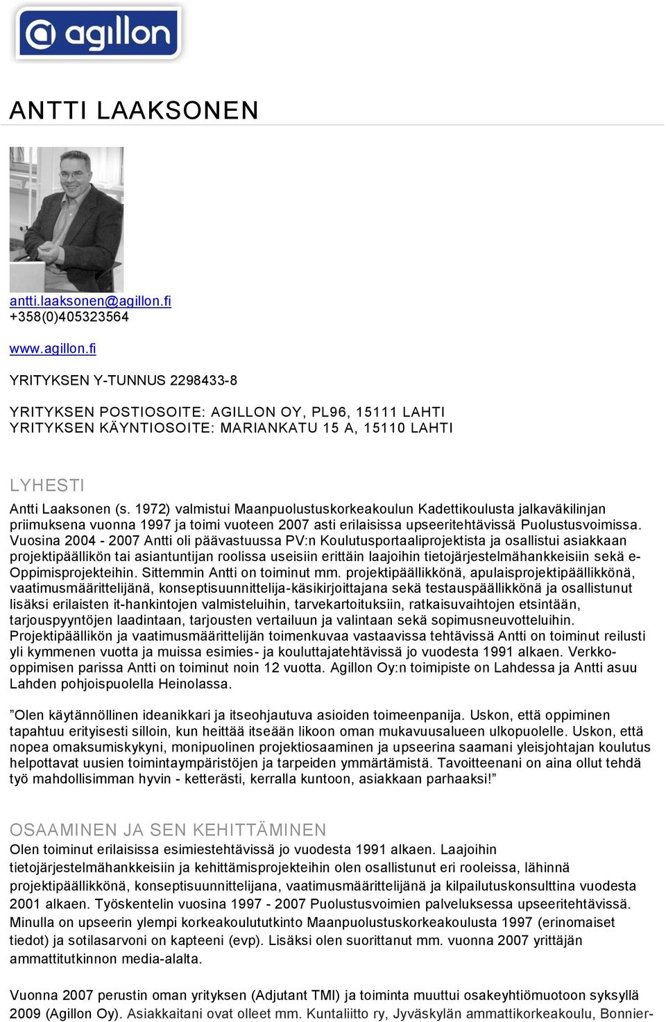 1972) valmistui Maanpuolustuskorkeakoulun Kadettikoulusta jalkaväkilinjan priimuksena vuonna 1997 ja toimi vuoteen 2007 asti erilaisissa upseeritehtävissä Puolustusvoimissa.