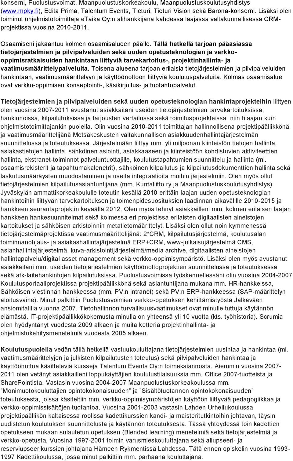 Tällä hetkellä tarjoan pääasiassa tietojärjestelmien ja pilvipalveluiden sekä uuden opetusteknologian ja verkkooppimisratkaisuiden hankintaan liittyviä tarvekartoitus-, projektinhallinta- ja