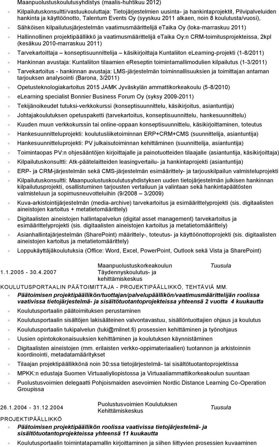 vaatimusmäärittelijä etaika Oy:n CRM-toimitusprojekteissa, 2kpl (kesäkuu 2010-marraskuu 2011) Tarvekartoittaja konseptisuunnittelija käsikirjoittaja Kuntaliiton elearning-projekti (1-8/2011)