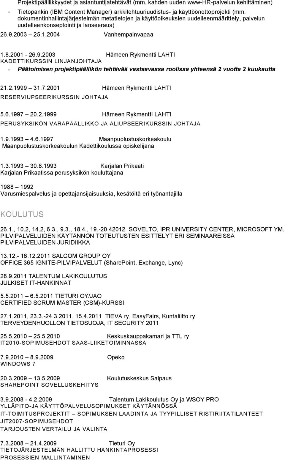 2003 25.1.2004 Vanhempainvapaa 1.8.2001-26.9.2003 Hämeen Rykmentti LAHTI KADETTIKURSSIN LINJANJOHTAJA Päätoimisen projektipäällikön tehtävää vastaavassa roolissa yhteensä 2 vuotta 2 kuukautta 21.2.1999 31.