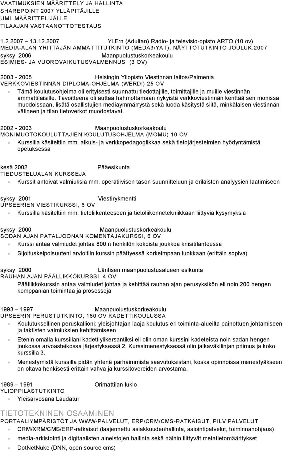 2007 syksy 2006 Maanpuolustuskorkeakoulu ESIMIES- JA VUOROVAIKUTUSVALMENNUS (3 OV) 2003-2005 Helsingin Yliopisto Viestinnän laitos/palmenia VERKKOVIESTINNÄN DIPLOMA-OHJELMA (WERDI) 25 OV Tämä