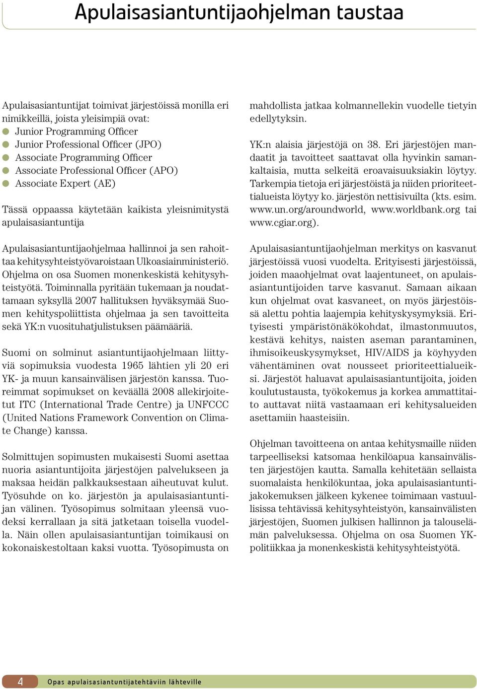 rahoittaa kehitysyhteistyövaroistaan Ulkoasiainministeriö. Ohjelma on osa Suomen monenkeskistä kehitysyhteistyötä.