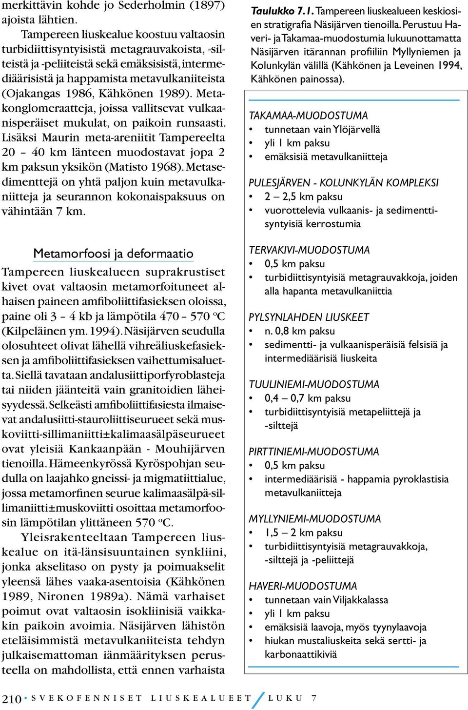 Kähkönen 1989). Metakonglomeraatteja, joissa vallitsevat vulkaanisperäiset mukulat, on paikoin runsaasti.