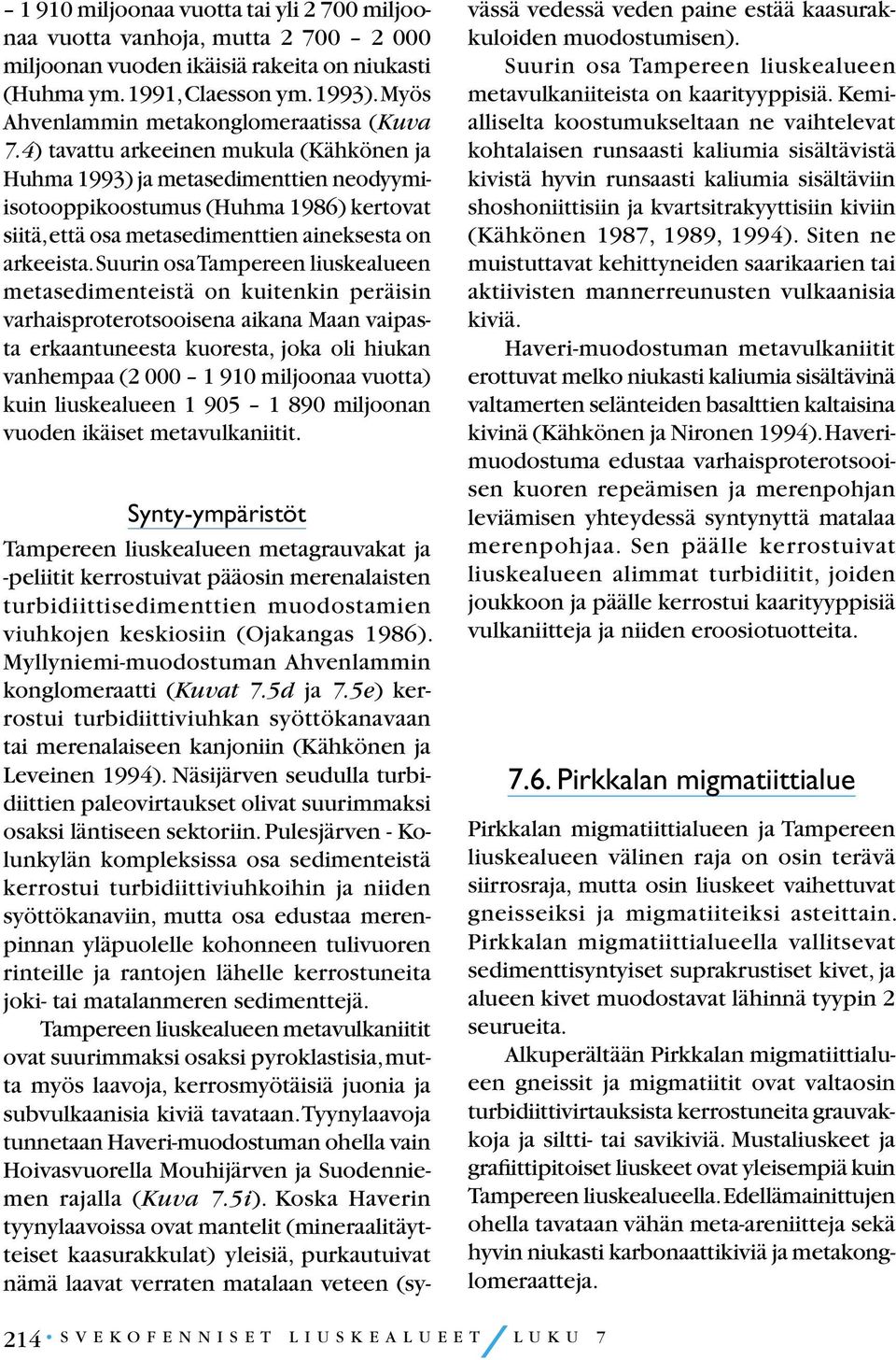 4) tavattu arkeeinen mukula (Kähkönen ja Huhma 1993) ja metasedimenttien neodyymiisotooppikoostumus (Huhma 1986) kertovat siitä, että osa metasedimenttien aineksesta on arkeeista.