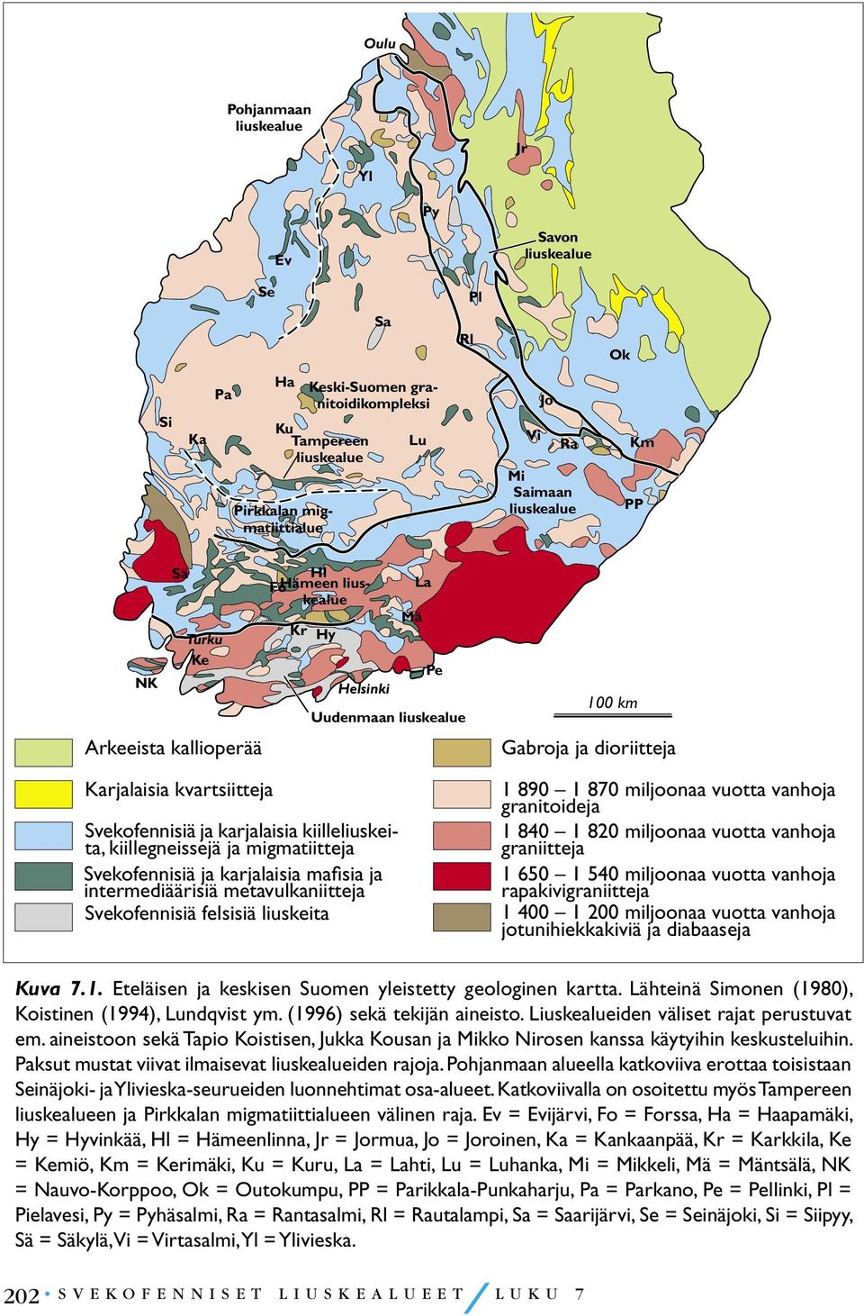 migmatiitteja Svekofennisiä ja karjalaisia mafisia ja intermediäärisiä metavulkaniitteja Svekofennisiä felsisiä liuskeita Mä La Pe 100 km Gabroja ja dioriitteja 1 890 1 870 miljoonaa vuotta vanhoja