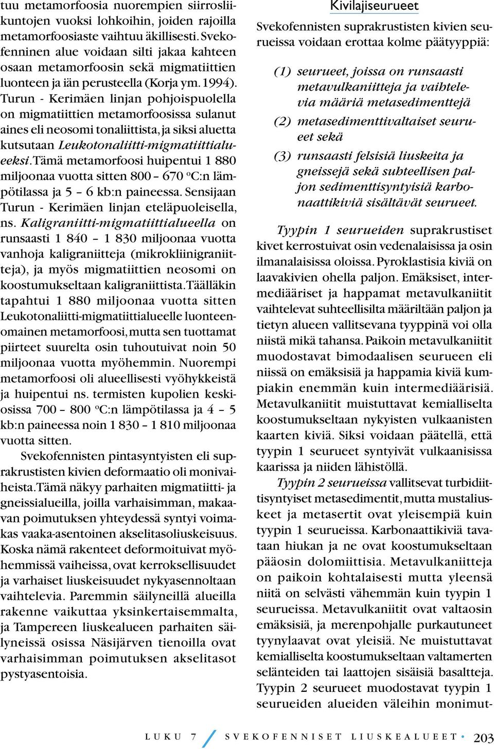 Turun - Kerimäen linjan pohjoispuolella on migmatiittien metamorfoosissa sulanut aines eli neosomi tonaliittista, ja siksi aluetta kutsutaan Leukotonaliitti-migmatiittialueeksi.