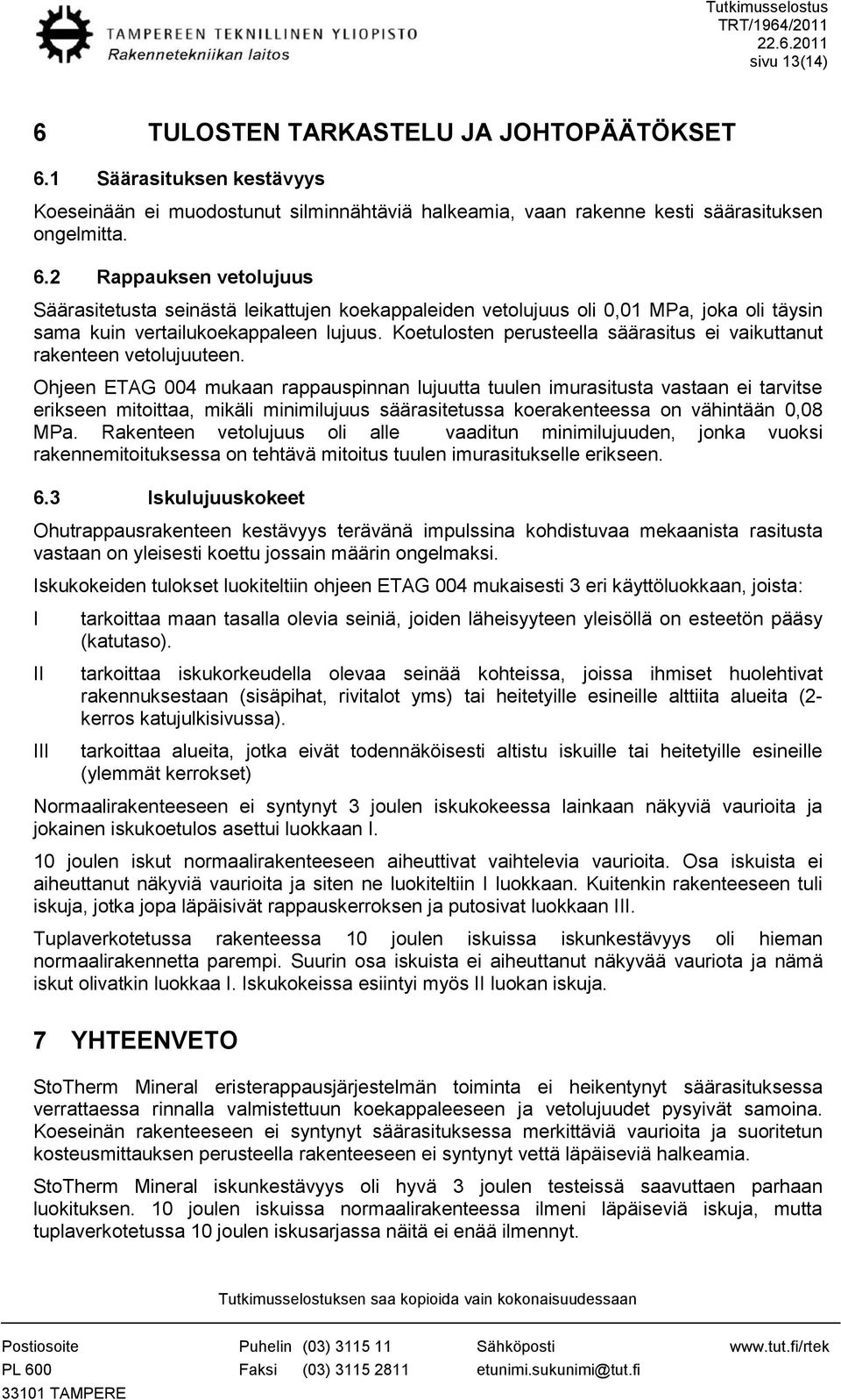 Ohjeen ETAG 004 mukaan rappauspinnan lujuutta tuulen imurasitusta vastaan ei tarvitse erikseen mitoittaa, mikäli minimilujuus säärasitetussa koerakenteessa on vähintään 0,08 MPa.