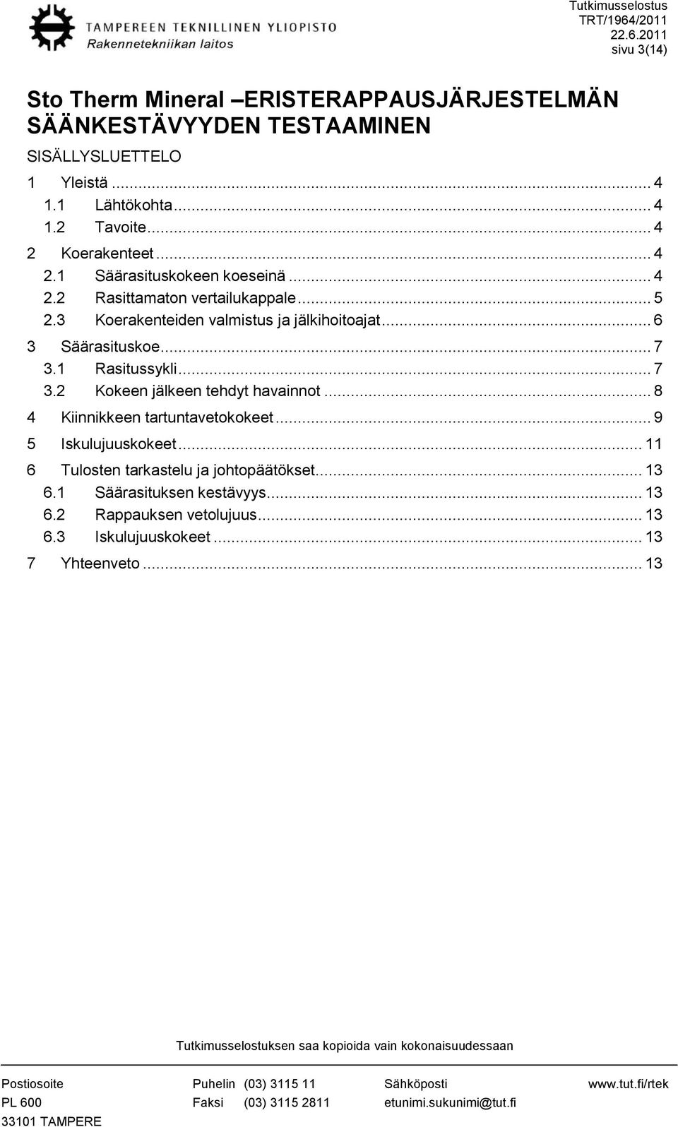 .. 6 3 Säärasituskoe... 7 3.1 Rasitussykli... 7 3.2 Kokeen jälkeen tehdyt havainnot... 8 4 Kiinnikkeen tartuntavetokokeet... 9 5 Iskulujuuskokeet.