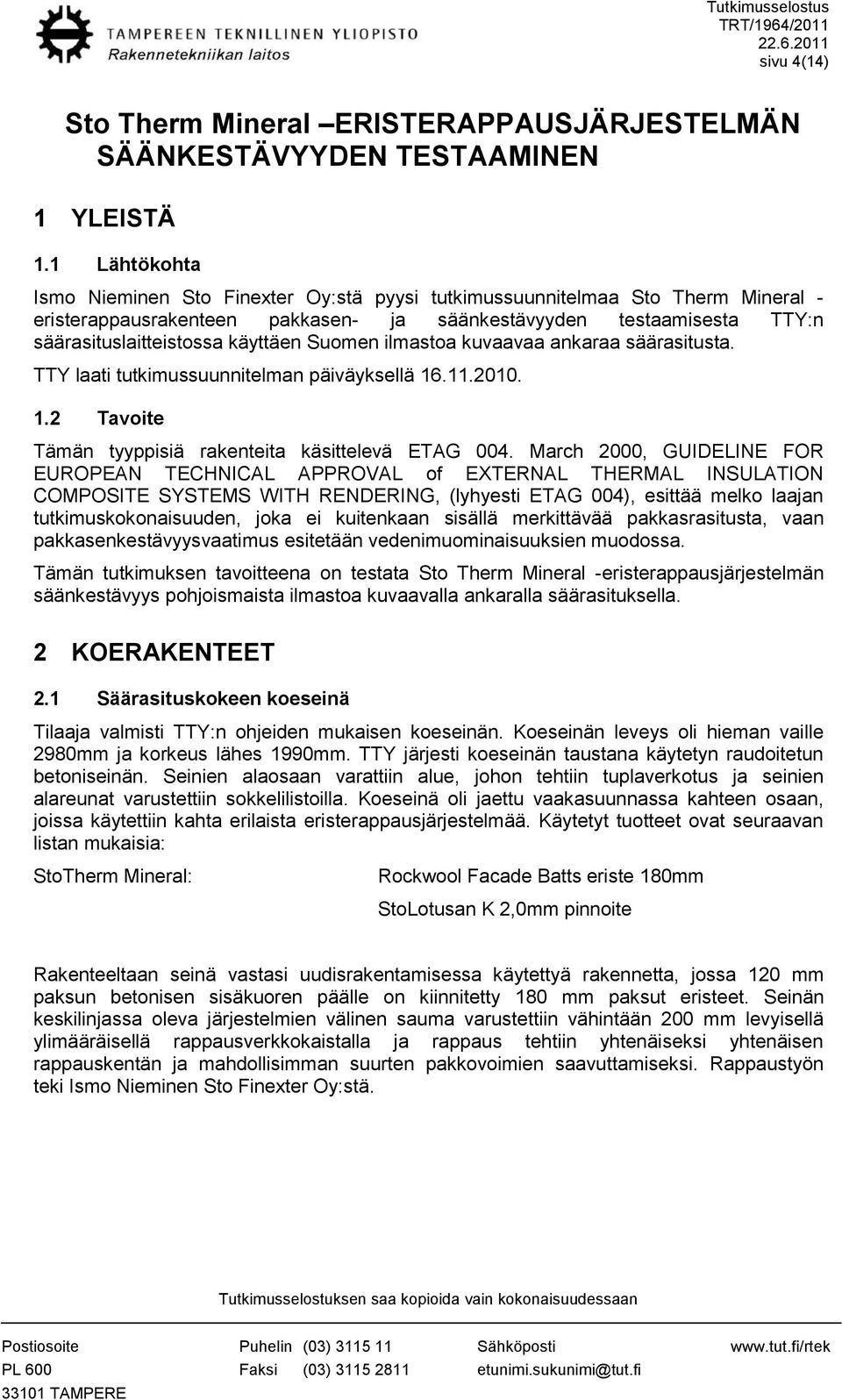 Suomen ilmastoa kuvaavaa ankaraa säärasitusta. TTY laati tutkimussuunnitelman päiväyksellä 16.11.2010. 1.2 Tavoite Tämän tyyppisiä rakenteita käsittelevä ETAG 004.