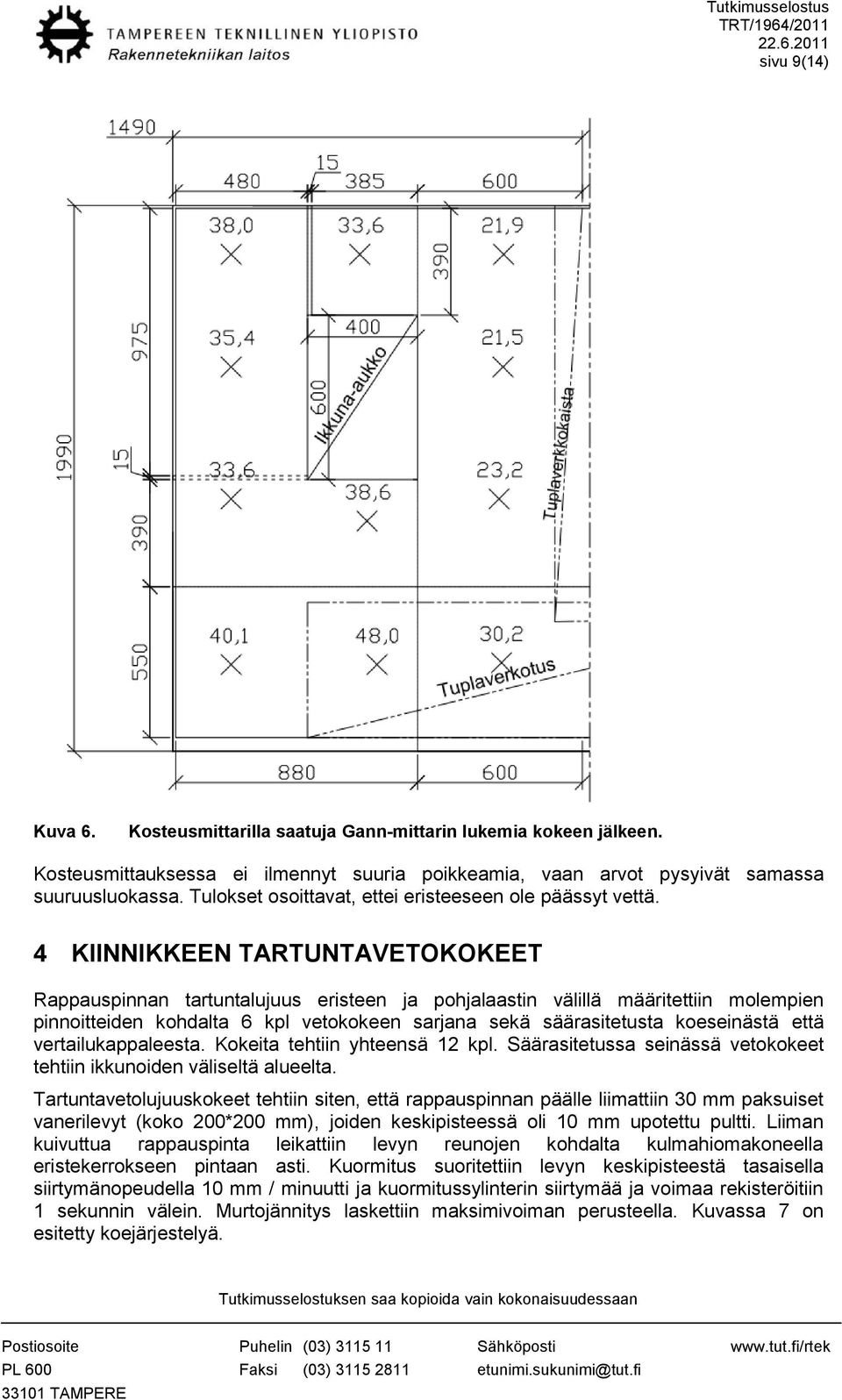 4 KIINNIKKEEN TARTUNTAVETOKOKEET Rappauspinnan tartuntalujuus eristeen ja pohjalaastin välillä määritettiin molempien pinnoitteiden kohdalta 6 kpl vetokokeen sarjana sekä säärasitetusta koeseinästä