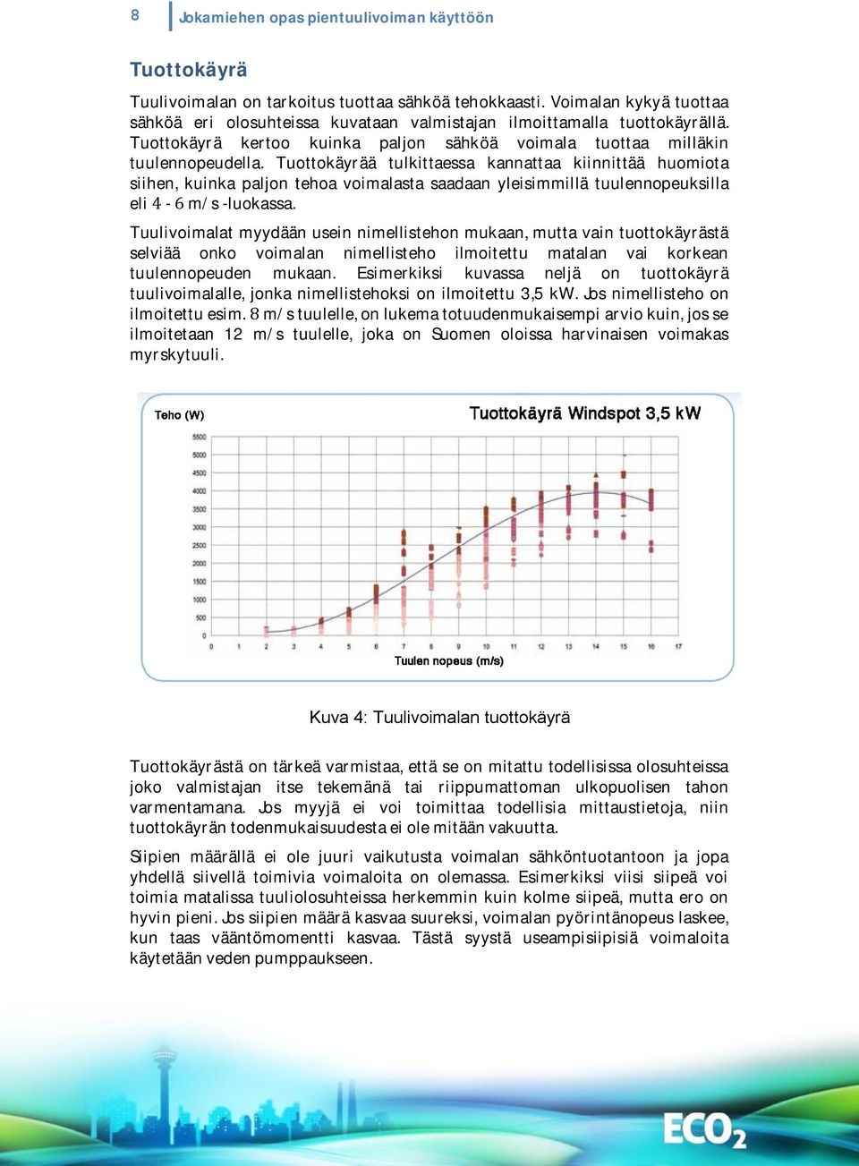 Tuottokäyrää tulkittaessa kannattaa kiinnittää huomiota siihen, kuinka paljon tehoa voimalasta saadaan yleisimmillä tuulennopeuksilla elim/s luokassa.