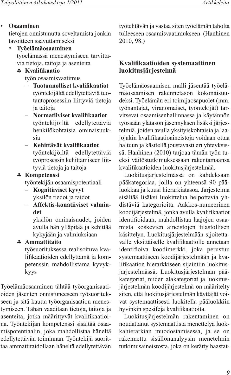 Kehittävät kvalifikaatiot työntekijöiltä edellytettäviä työprosessin kehittämiseen liittyviä tietoja ja taitoja Kompetenssi työntekijän osaamispotentiaali Kognitiiviset kyvyt yksilön tiedot ja taidot