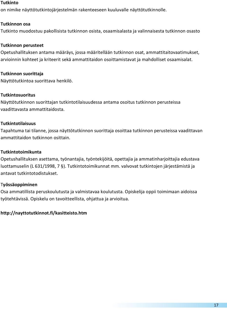 osat, ammattitaitovaatimukset, arvioinnin kohteet ja kriteerit sekä ammattitaidon osoittamistavat ja mahdolliset osaamisalat. Tutkinnon suorittaja Näyttötutkintoa suorittava henkilö.